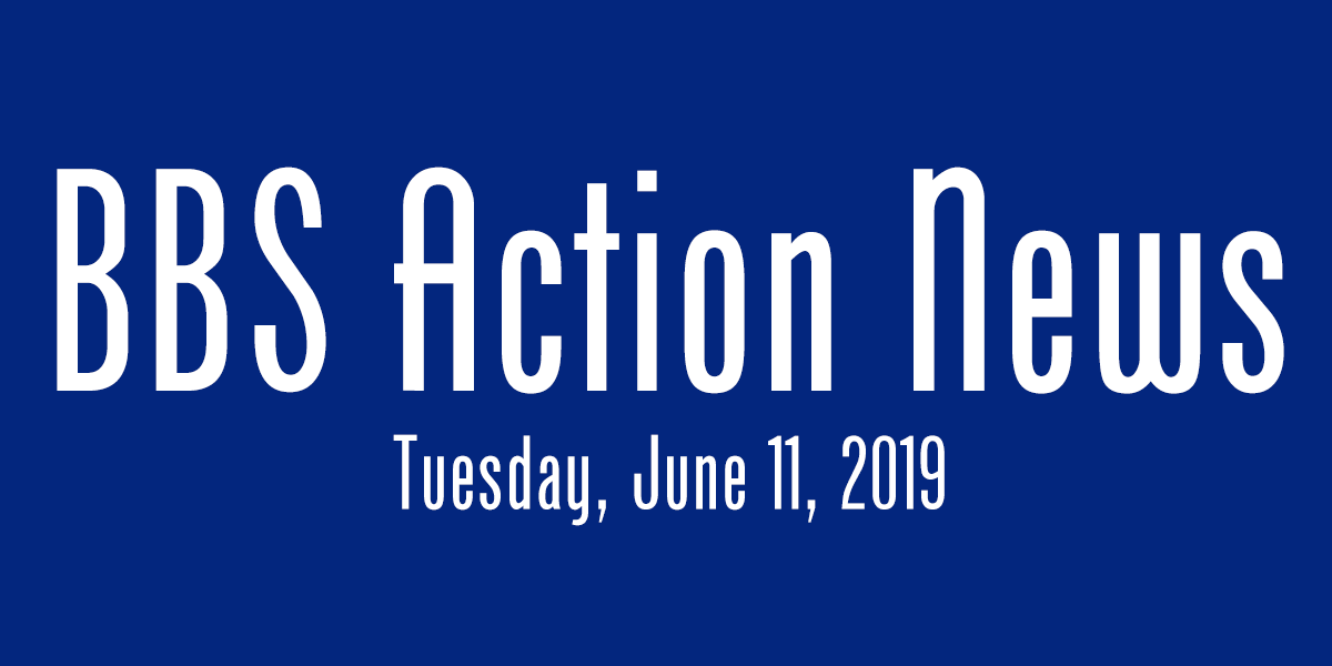 BBS Action News: Tuesday, June 11, 2019